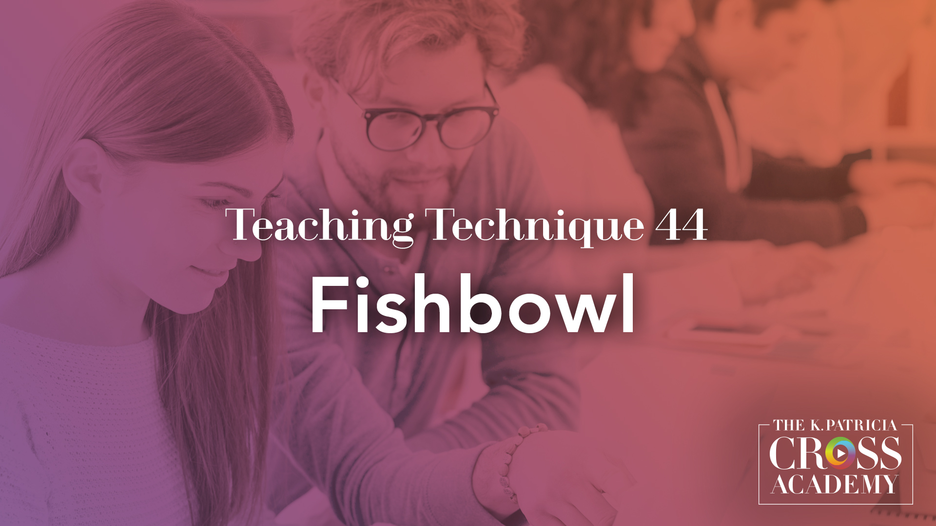 Teaching Technique 44 Fishbowl THE K.PATRICIA CROSS ACADEMY