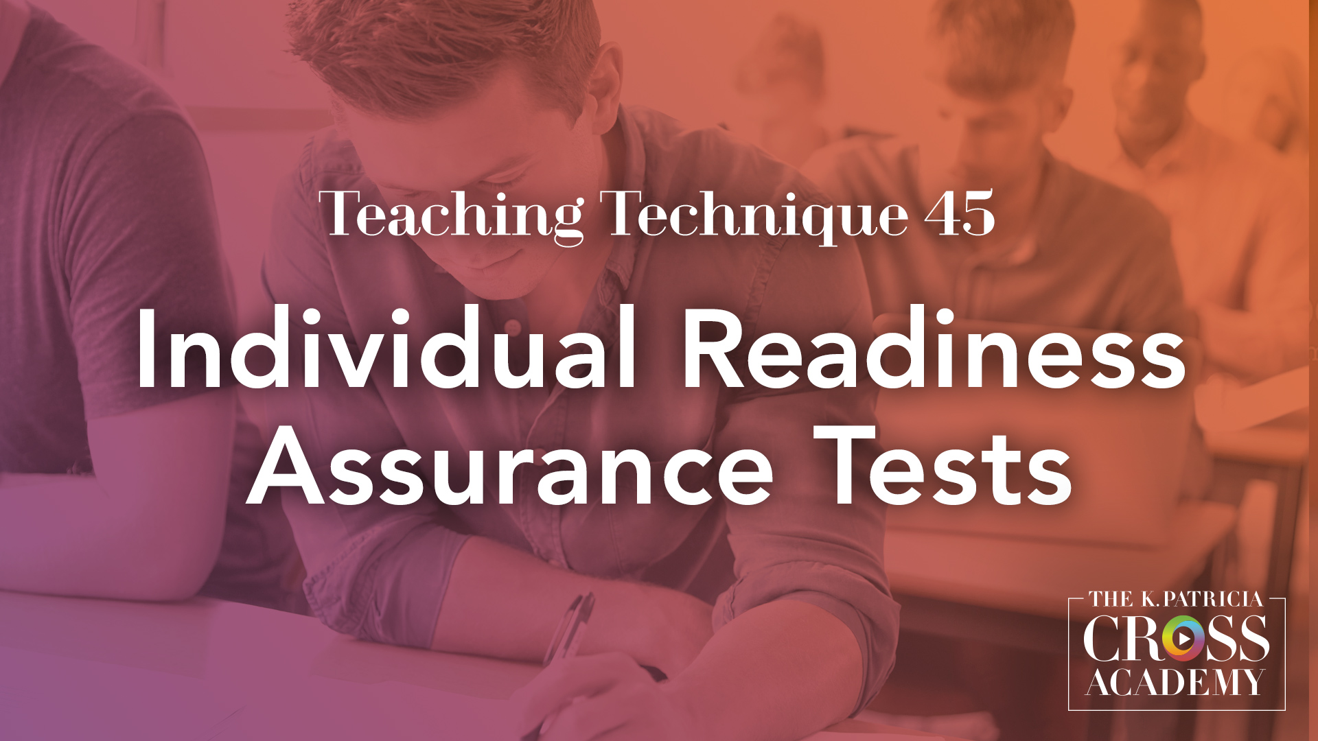 Teaching Technique 45 Individual Readiness Assurance Tests THE K. PATRICIA CROSS ACADEMY