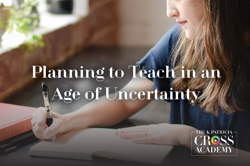 Planning to Teach in an Age of Uncertainty THE K.PATRICIA CROSS ACADEMY