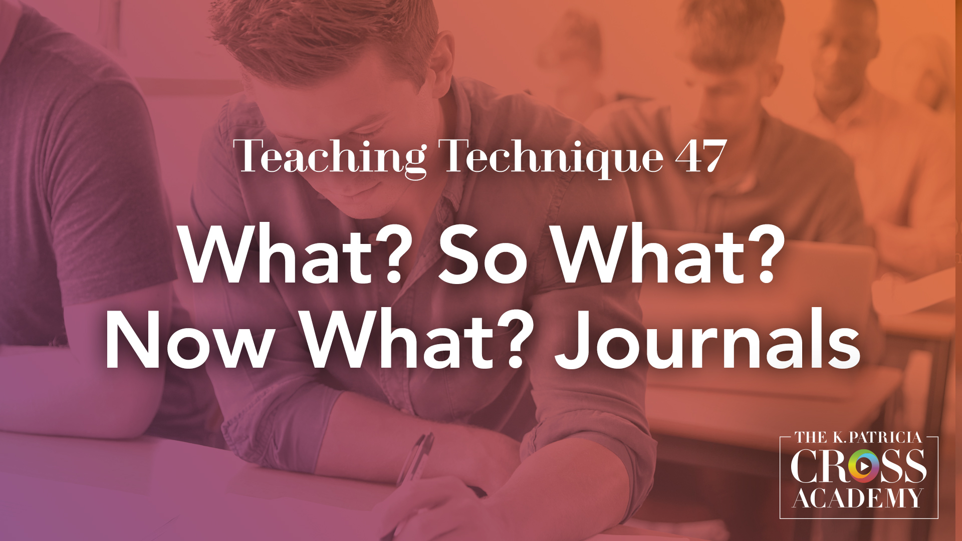 Teaching Technique 47 What? So What? Now What? Journals THE K. PATRICIA CROSS ACADEMY