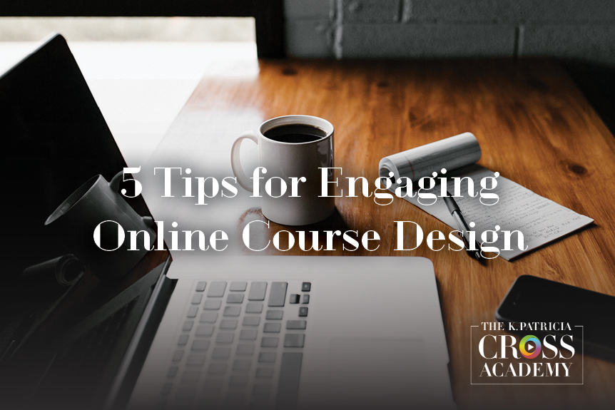 5 Tips for Engaging Online Course Design THE K.PATRICIA CROSS ACADEMY