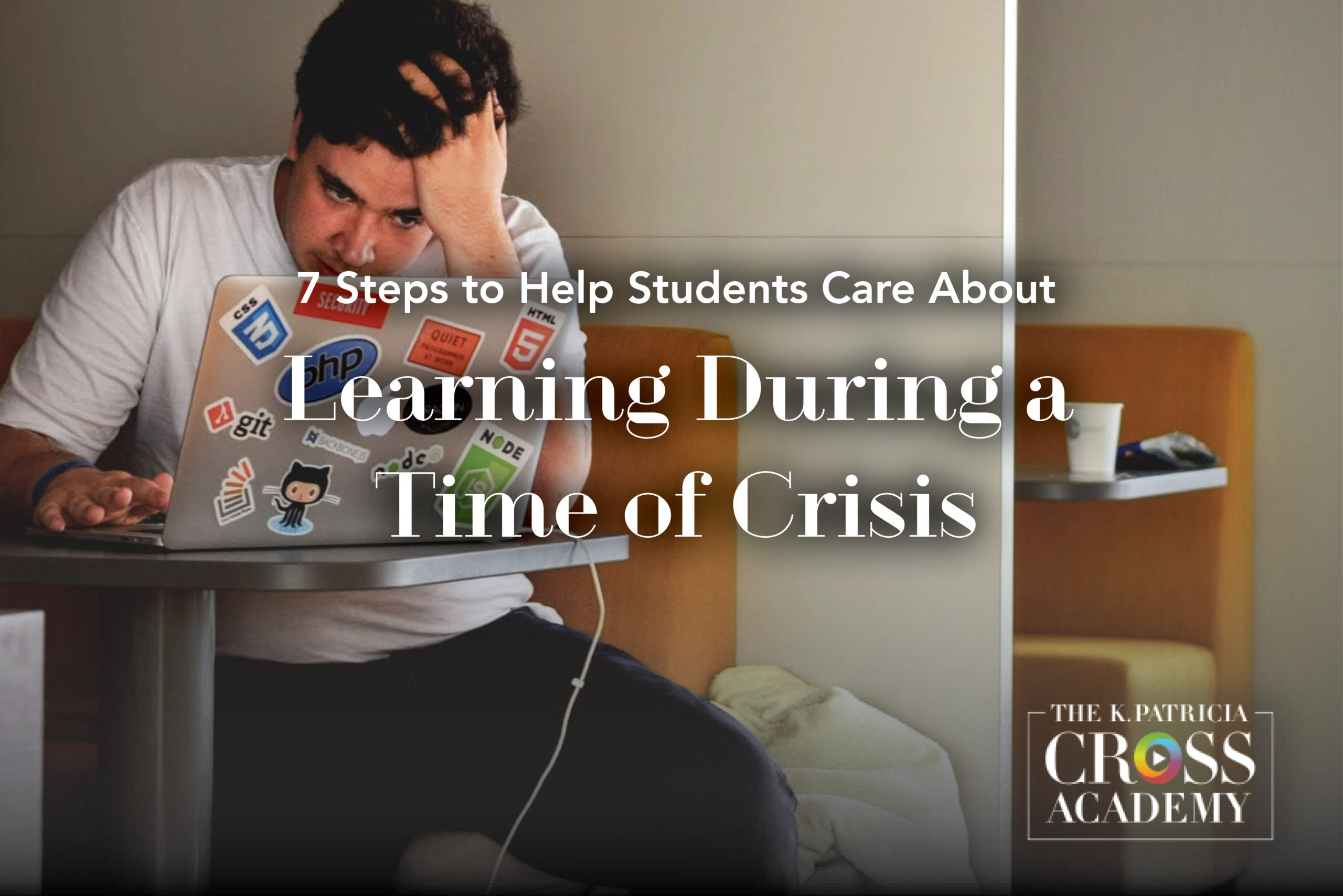 7 Steps to Help Students Care About Learning During a Time of Crisis THE K. PATRICIA CROSS ACADEMY