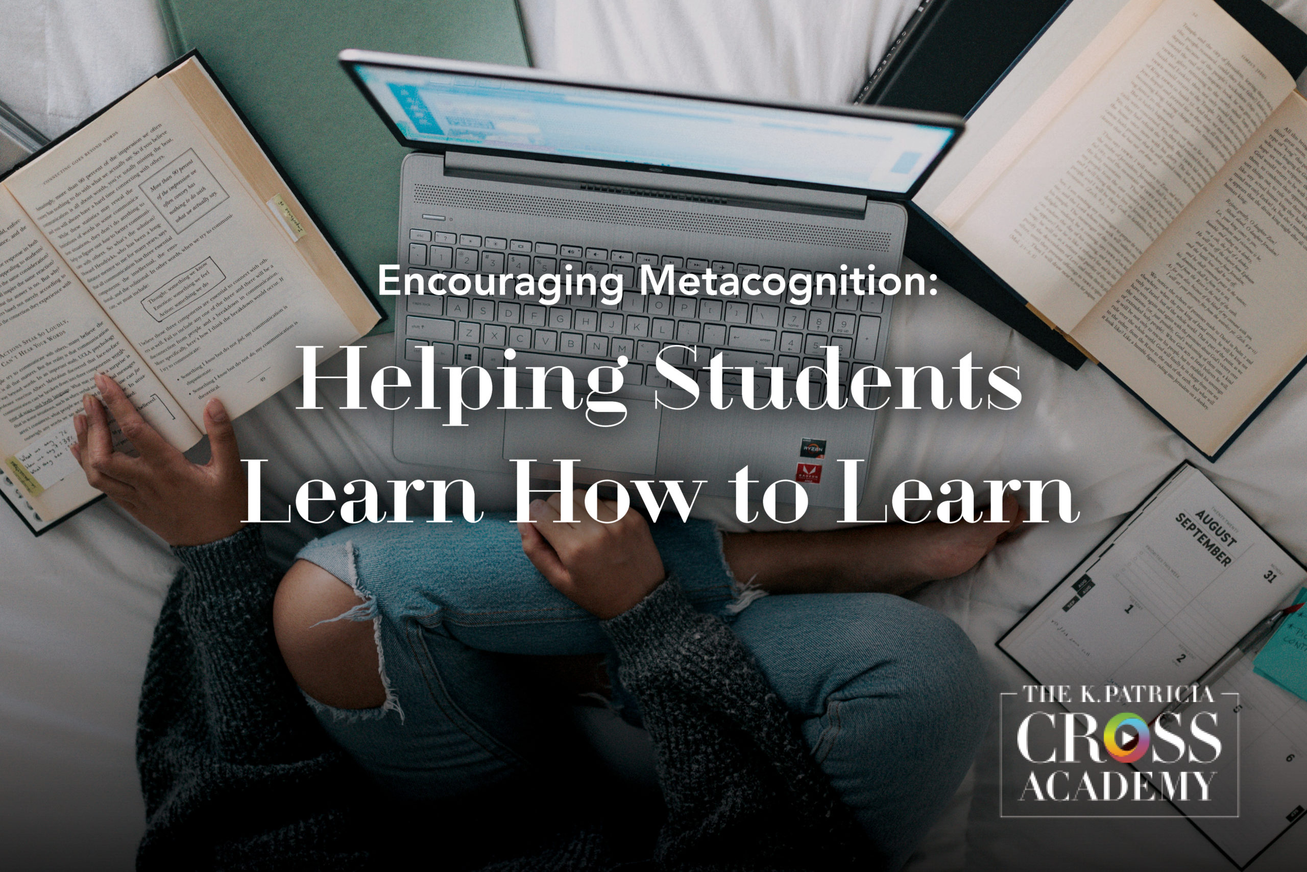 Encouraging Metacognition: Helping Students Learn How to Learn THE K.PATRICIA CROSS ACADEMY