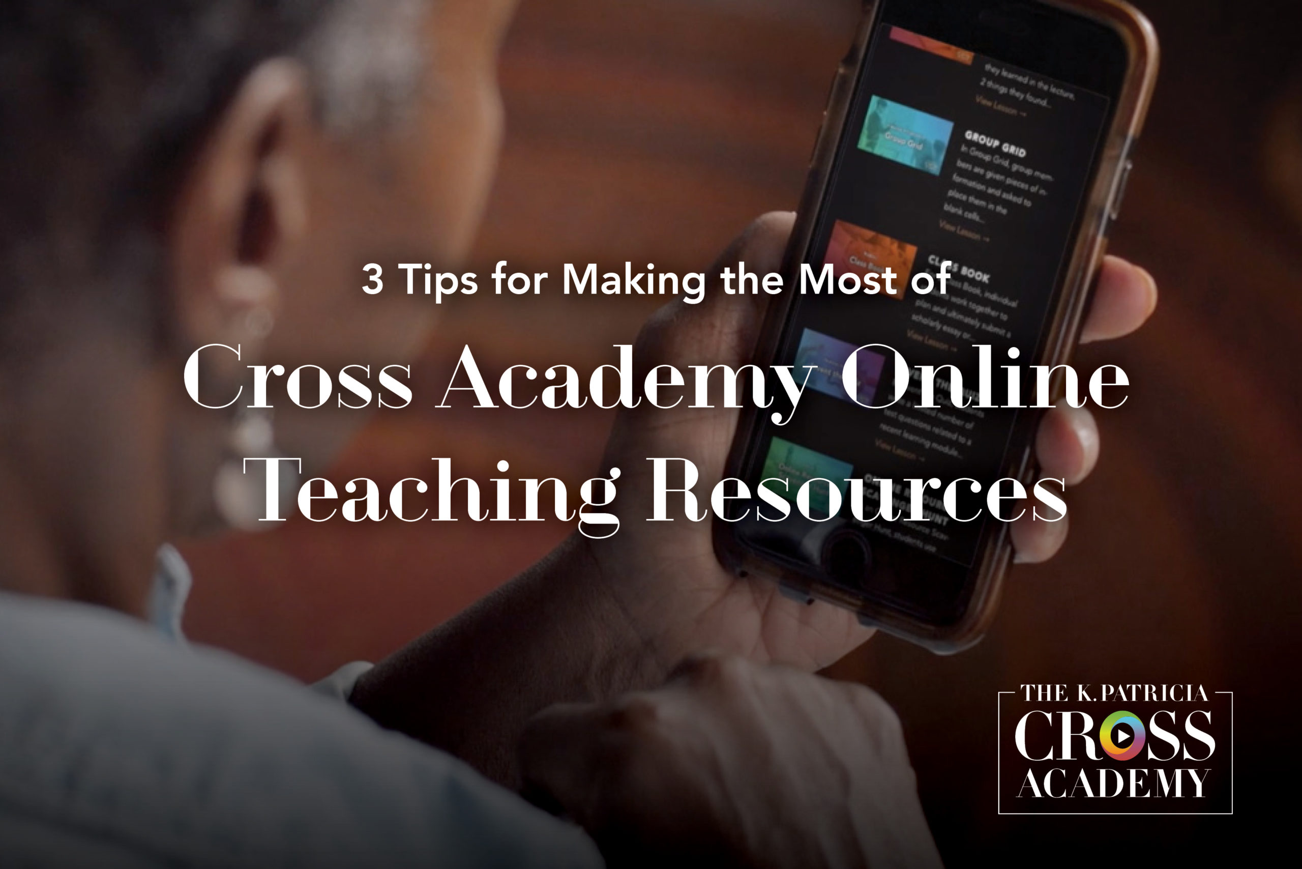 3 Tips for Making the Most of Cross Academy Online Teaching Resources THE K. PATRICIA CROSS ACADEMY