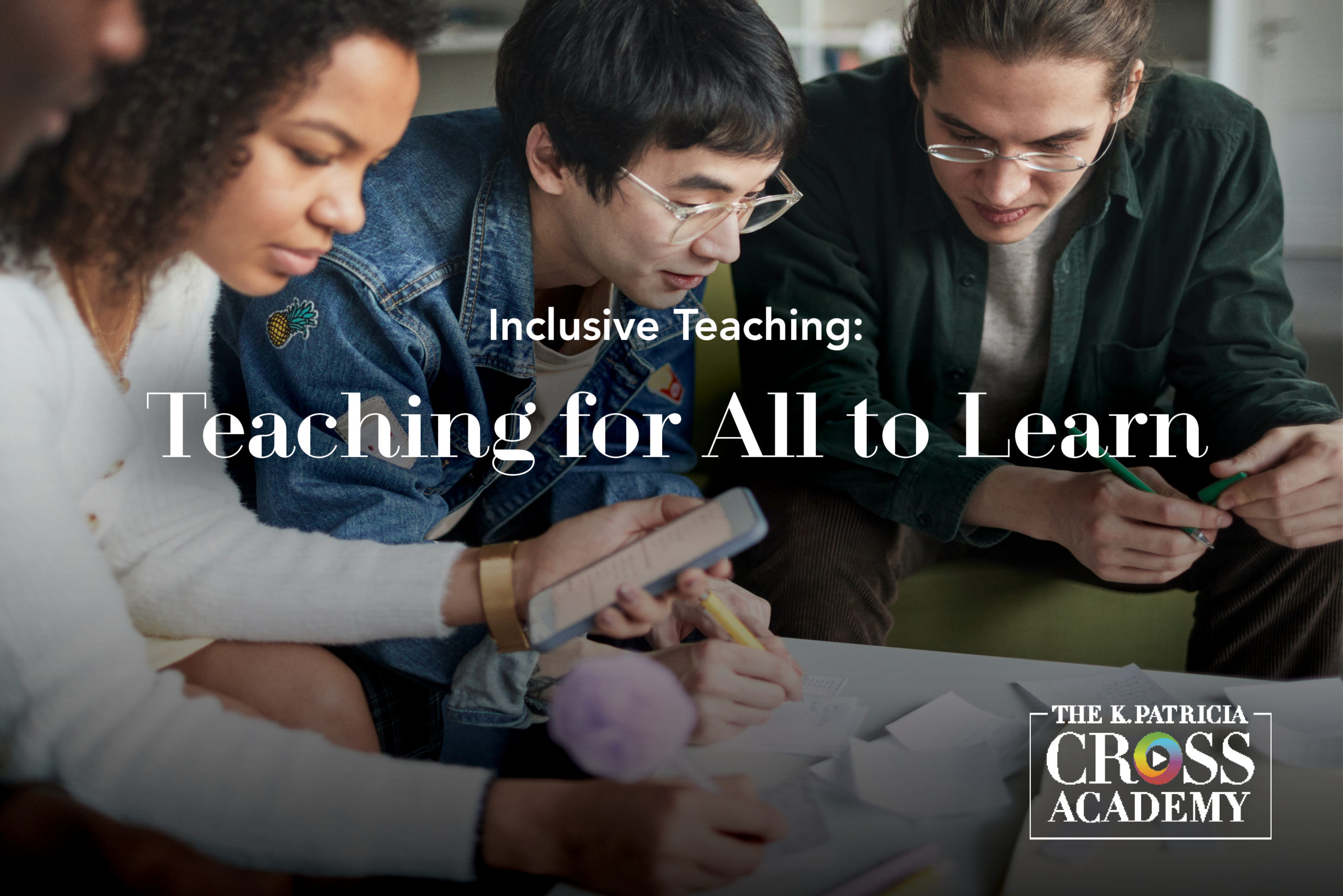 Inclusive Teaching: Teaching for All to Learn THE K. PATRICIA CROSS ACADEMY.