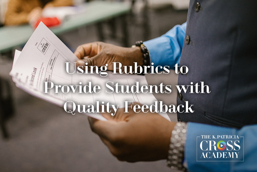 Using Rubrics to Provide Students with Quality Feedback THE K. PATRICIA CROSS ACADEMY