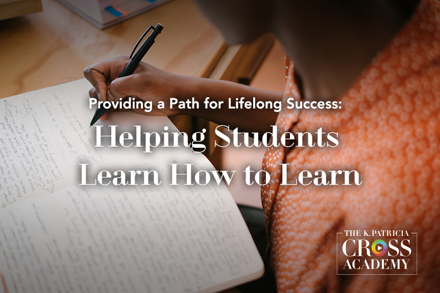 Providing a Path for Lifelong Success: Helping Students Learn How to Learn -THE K. PATRICIA CROSS ACADEMY