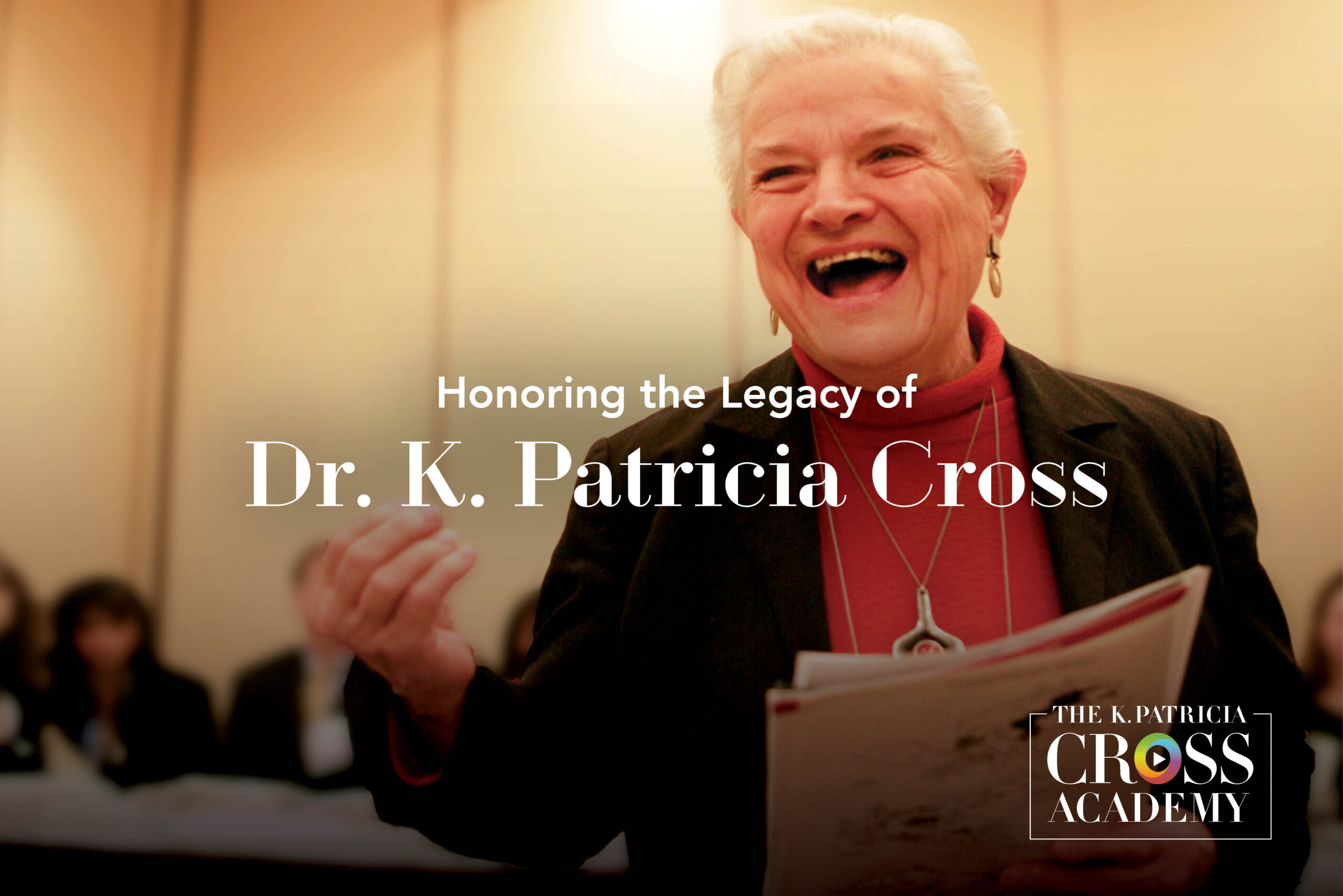 Honoring the Legacy of Dr. K. Patricia Cross THE K. PATRICIA CROSS ACADEMY.