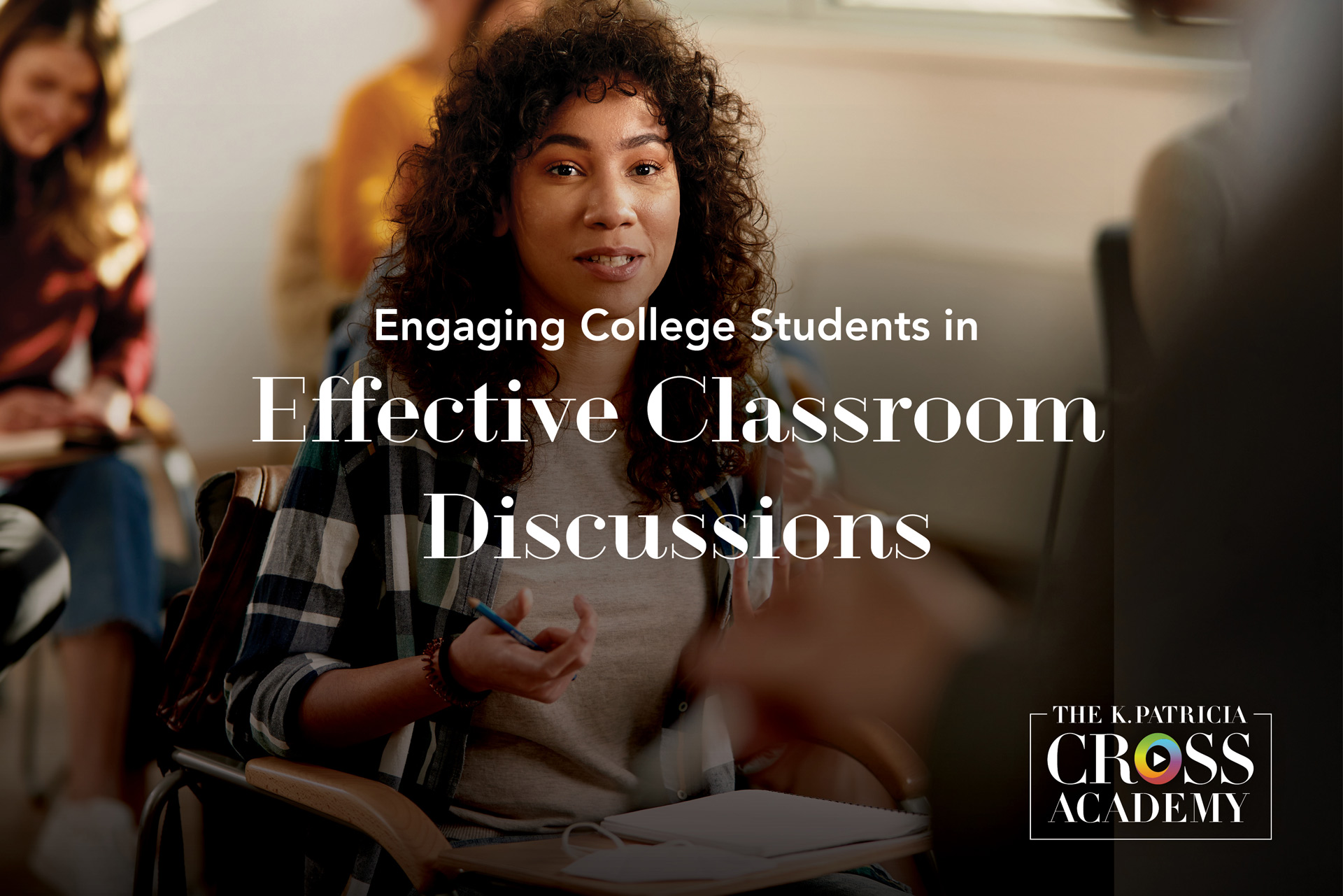 Engaging College Students in Effective Classroom Discussions THE K. PATRICIA CROSS ACADEMY